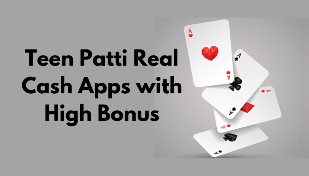 Teen Patti Real Cash Apps with High Bonus